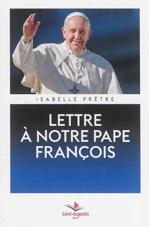 Isabelle Prêtre, Lettre à notre pape François, Saint-Augustin, 2015.